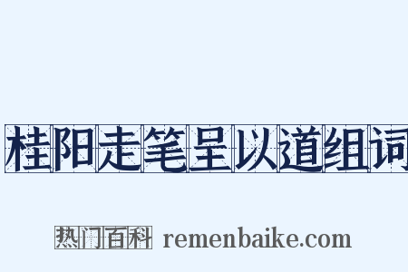 桂阳走笔呈以道组词是什么意思的图片